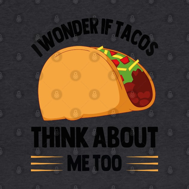 I Wonder If Tacos Think About Me Too for Taco Lovers by rhazi mode plagget